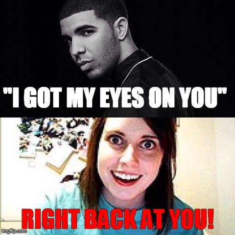 "I GOT MY EYES ON YOU" RIGHT BACK AT YOU! | made w/ Imgflip meme maker