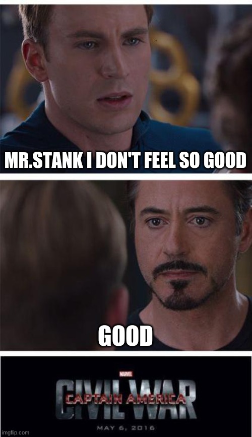 Marvel Civil War 1 Meme | MR.STANK I DON'T FEEL SO GOOD; GOOD | image tagged in memes,marvel civil war 1 | made w/ Imgflip meme maker
