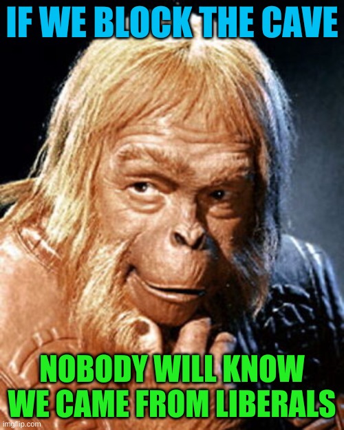 Dr Trump Zaius | IF WE BLOCK THE CAVE; NOBODY WILL KNOW WE CAME FROM LIBERALS | image tagged in dr trump zaius planet of the apes,trump 2020,human evolution,evolution is a lie,liberal conspiracy theory,liberal hypocrisy | made w/ Imgflip meme maker