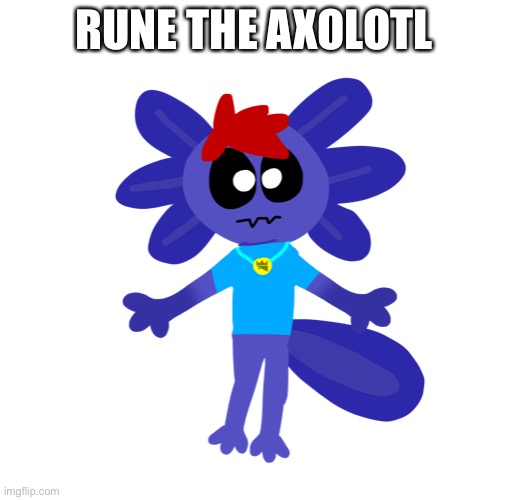 I love axolotls | RUNE THE AXOLOTL | made w/ Imgflip meme maker