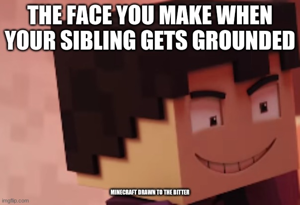 another william afton meme | THE FACE YOU MAKE WHEN YOUR SIBLING GETS GROUNDED; MINECRAFT DRAWN TO THE BITTER | image tagged in fnaf | made w/ Imgflip meme maker