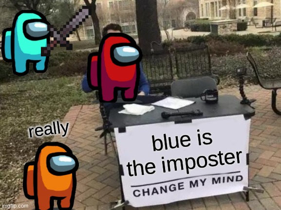 Change My Mind | really; blue is the imposter | image tagged in memes,change my mind | made w/ Imgflip meme maker