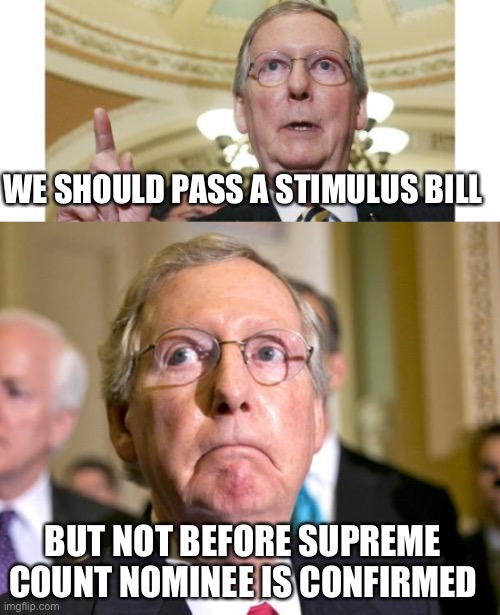 Mitch better have my bill | WE SHOULD PASS A STIMULUS BILL; BUT NOT BEFORE SUPREME COUNT NOMINEE IS CONFIRMED | image tagged in memes,mitch mcconnell | made w/ Imgflip meme maker