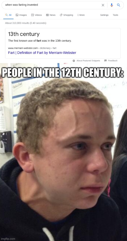 PEOPLE IN THE 12TH CENTURY: | image tagged in hold fart | made w/ Imgflip meme maker
