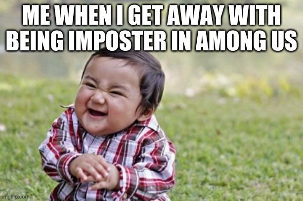 Evil Toddler |  ME WHEN I GET AWAY WITH BEING IMPOSTER IN AMONG US | image tagged in memes,evil toddler,among us | made w/ Imgflip meme maker
