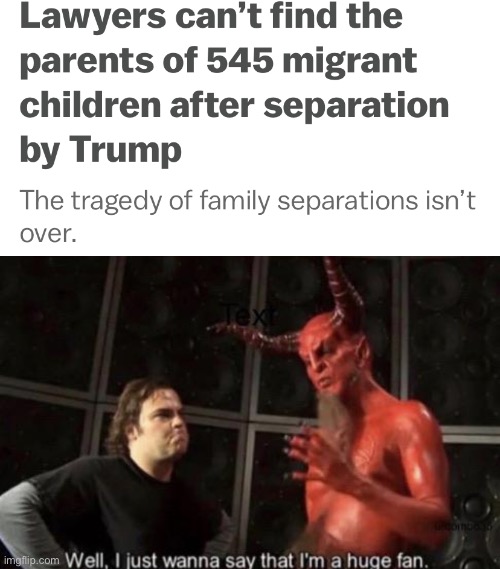 Because this was What Jesus would have wanted. | image tagged in know your meme well i just wanna say that i'm a huge fan,family separation,immigration,donald trump,sociopath | made w/ Imgflip meme maker