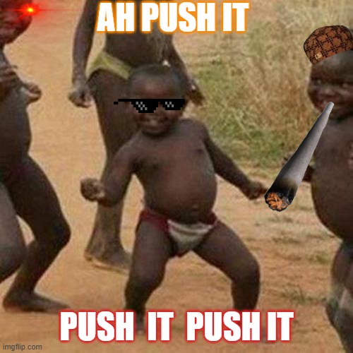 Third World Success Kid | AH PUSH IT; PUSH  IT  PUSH IT | image tagged in memes,third world success kid | made w/ Imgflip meme maker