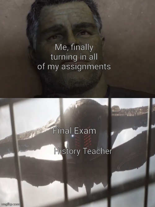 Man I forgot to post this | Me, finally turning in all of my assignments; Final Exam; History Teacher | image tagged in hulk seeing thanos | made w/ Imgflip meme maker