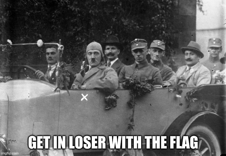 Hitler Get In Loser | GET IN LOSER WITH THE FLAG | image tagged in hitler get in loser | made w/ Imgflip meme maker