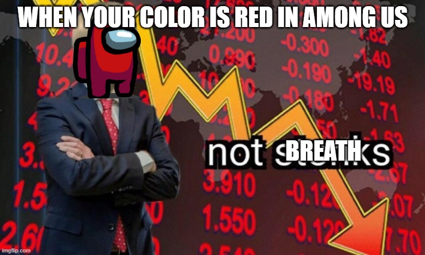 Not stonks | WHEN YOUR COLOR IS RED IN AMONG US; BREATH | image tagged in not stonks | made w/ Imgflip meme maker