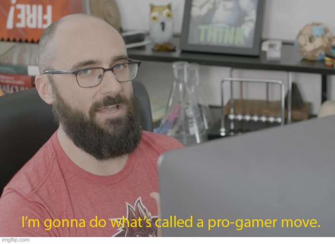 I'm gonna do what's called a pro-gamer move | image tagged in i'm gonna do what's called a pro-gamer move | made w/ Imgflip meme maker