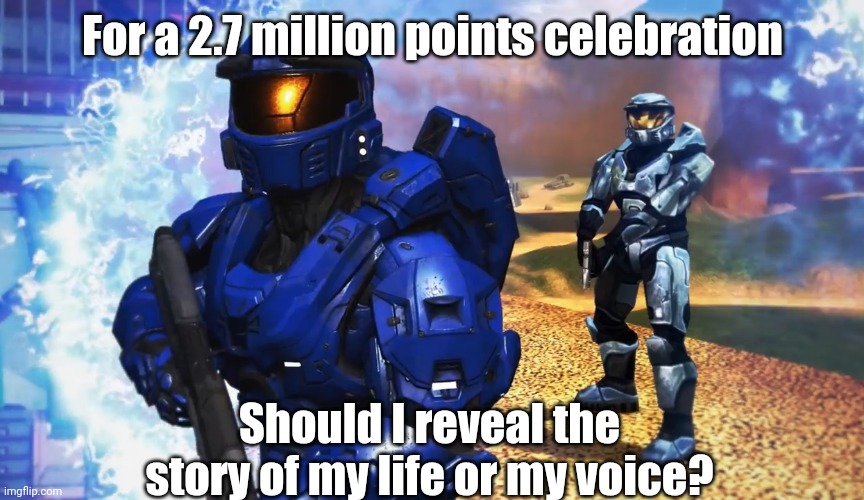 This is for when I reach 2.7 mil | For a 2.7 million points celebration; Should I reveal the story of my life or my voice? | image tagged in memoriesofchurch | made w/ Imgflip meme maker