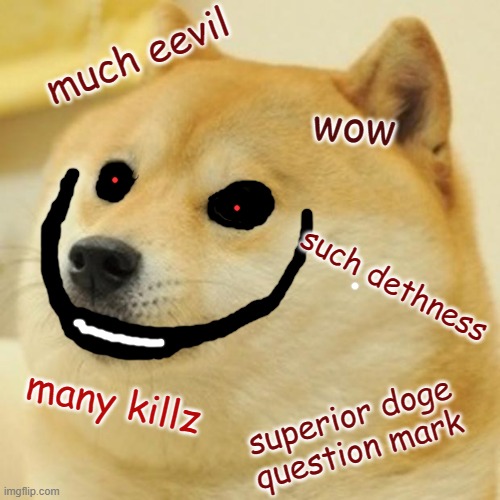 Doge Meme | much eevil; wow; such dethness; many killz; superior doge
question mark | image tagged in memes,doge | made w/ Imgflip meme maker