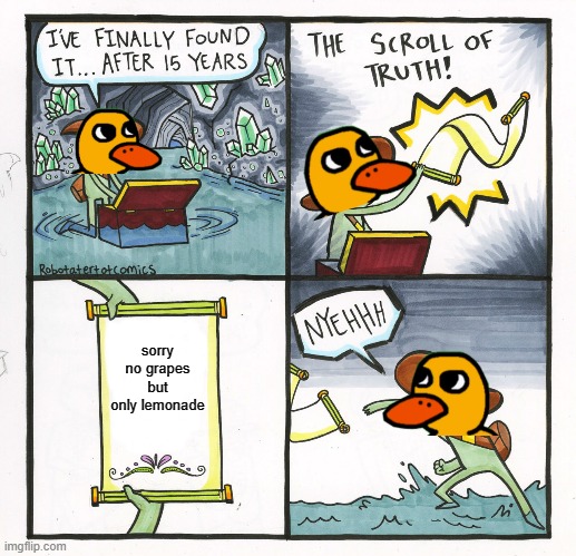 duck song meme | sorry no grapes but only lemonade | image tagged in memes,the scroll of truth,duck | made w/ Imgflip meme maker