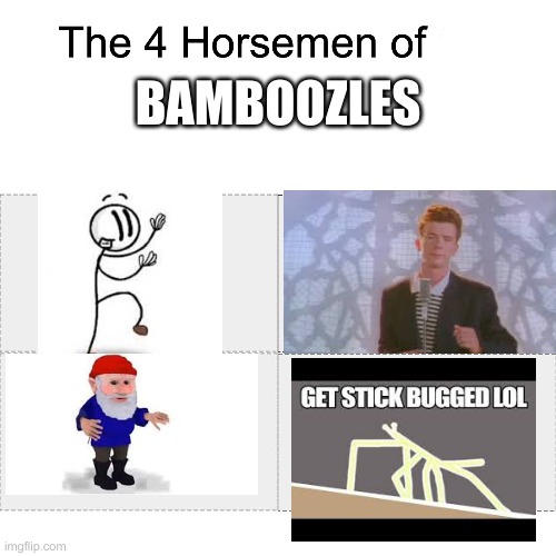 bamboozles | BAMBOOZLES | image tagged in four horsemen | made w/ Imgflip meme maker