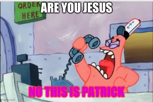i also created this but still dont  have any "fun" stream left so i put it here | ARE YOU JESUS; NO THIS IS PATRICK | image tagged in no this is patrick | made w/ Imgflip meme maker