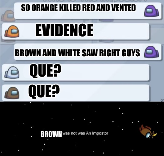 But purple was the accuser why brown? | SO ORANGE KILLED RED AND VENTED; EVIDENCE; BROWN AND WHITE SAW RIGHT GUYS; QUE? QUE? BROWN | image tagged in among us not the imposter,among us chat | made w/ Imgflip meme maker