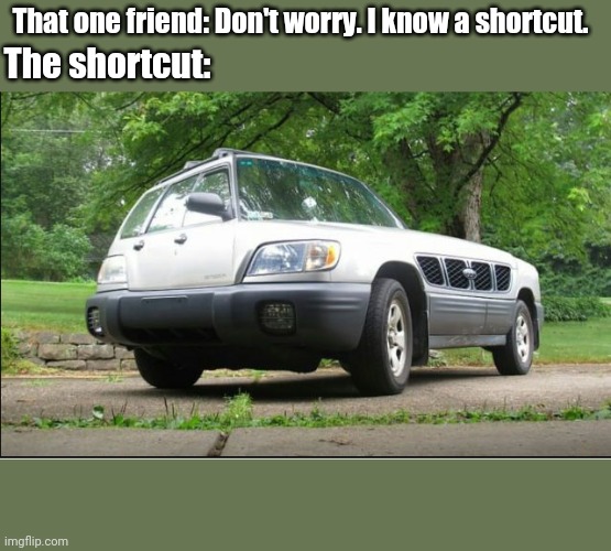 Confusing Car | That one friend: Don't worry. I know a shortcut. The shortcut: | image tagged in confusing car | made w/ Imgflip meme maker