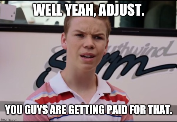 You Guys are Getting Paid | WELL YEAH, ADJUST. YOU GUYS ARE GETTING PAID FOR THAT. | image tagged in you guys are getting paid | made w/ Imgflip meme maker