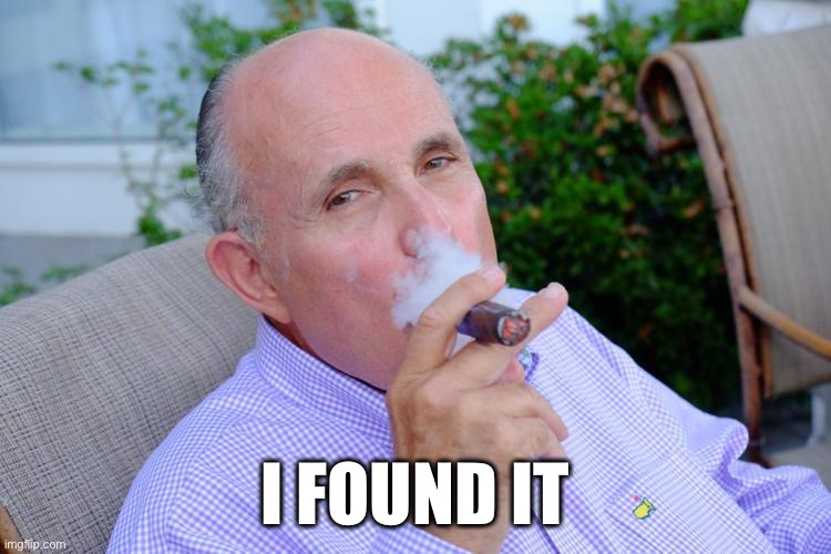 Rudy Guiliani  | I FOUND IT | image tagged in rudy guiliani | made w/ Imgflip meme maker