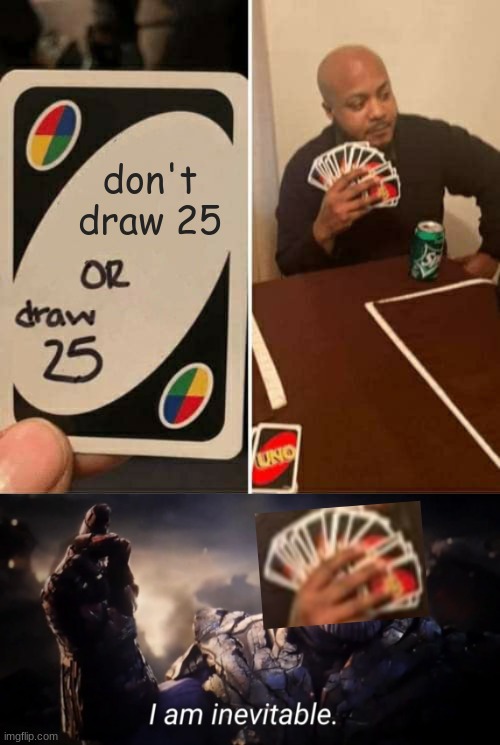 The strongest weapon in the universe | don't draw 25 | image tagged in i am inevitable,memes,uno draw 25 cards,funny | made w/ Imgflip meme maker