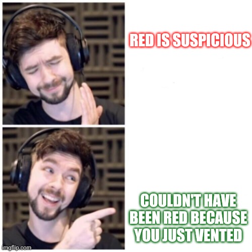 Jacksepticeye Drake | RED IS SUSPICIOUS; COULDN'T HAVE BEEN RED BECAUSE YOU JUST VENTED | image tagged in jacksepticeye drake | made w/ Imgflip meme maker