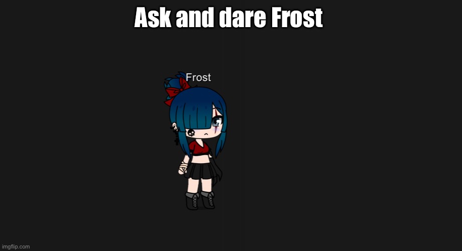 Ask and dare Frost | Ask and dare Frost | made w/ Imgflip meme maker