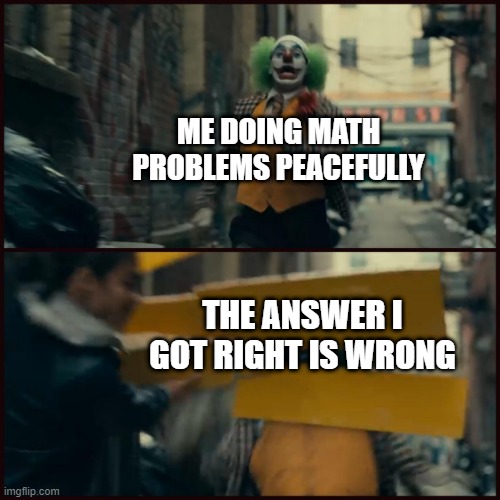 thanks Acellus, i hate you with a passion | ME DOING MATH PROBLEMS PEACEFULLY; THE ANSWER I GOT RIGHT IS WRONG | image tagged in joker | made w/ Imgflip meme maker