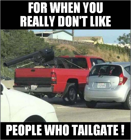 Tailgaters: Do You Feel Lucky ? | FOR WHEN YOU REALLY DON'T LIKE; PEOPLE WHO TAILGATE ! | image tagged in fun,giant,44colt,tailgate,frontpage | made w/ Imgflip meme maker