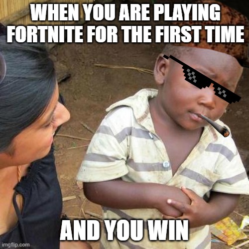 Third World Skeptical Kid Meme | WHEN YOU ARE PLAYING FORTNITE FOR THE FIRST TIME; AND YOU WIN | image tagged in memes,third world skeptical kid | made w/ Imgflip meme maker