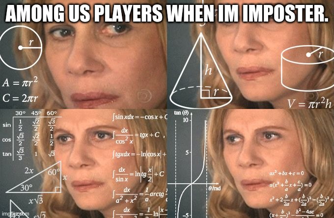 Confused Woman | AMONG US PLAYERS WHEN IM IMPOSTER. | image tagged in confused woman | made w/ Imgflip meme maker