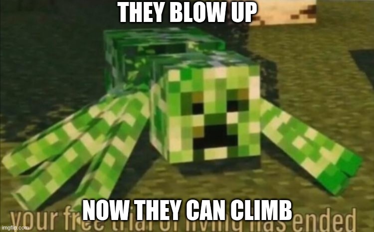 Your Free Trial of Living Has Ended | THEY BLOW UP; NOW THEY CAN CLIMB | image tagged in your free trial of living has ended | made w/ Imgflip meme maker