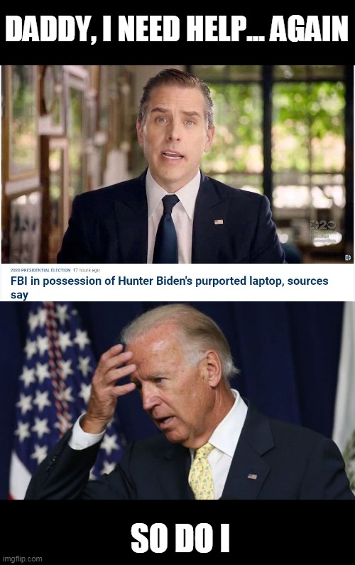 the wrong son died | DADDY, I NEED HELP... AGAIN; SO DO I | image tagged in joe biden worries | made w/ Imgflip meme maker