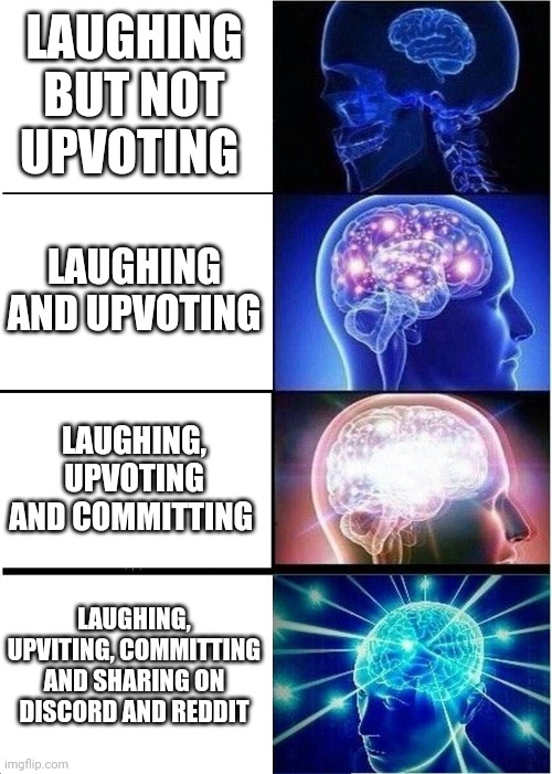 Big Brain Time | LAUGHING BUT NOT UPVOTING; LAUGHING AND UPVOTING; LAUGHING, UPVOTING AND COMMITTING; LAUGHING, UPVITING, COMMITTING AND SHARING ON DISCORD AND REDDIT | image tagged in memes,expanding brain,upvote | made w/ Imgflip meme maker