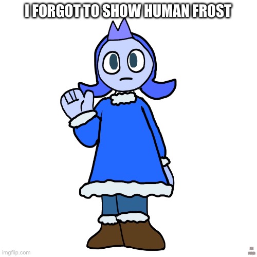 I’m l a z y | I FORGOT TO SHOW HUMAN FROST; I’M DUMB | image tagged in why so many upvotes,thank you tho,pickles | made w/ Imgflip meme maker