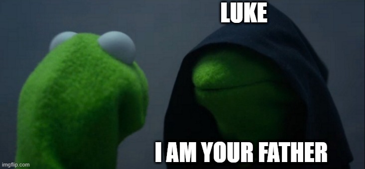 Evil Kermit | LUKE; I AM YOUR FATHER | image tagged in memes,evil kermit | made w/ Imgflip meme maker