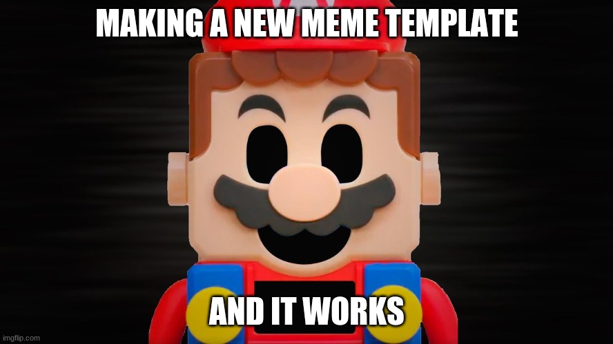 New Template! | MAKING A NEW MEME TEMPLATE; AND IT WORKS | image tagged in lego mario off | made w/ Imgflip meme maker