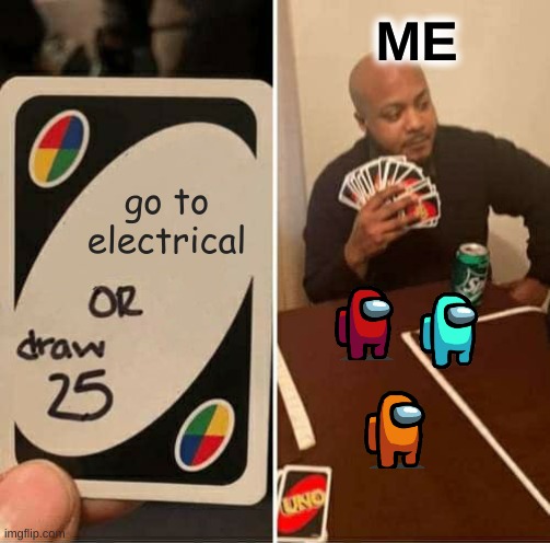 UNO Draw 25 Cards | ME; go to electrical | image tagged in memes,uno draw 25 cards | made w/ Imgflip meme maker