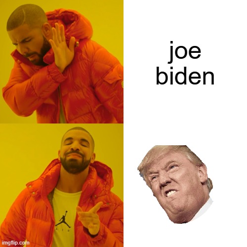 Drake Hotline Bling | joe biden | image tagged in memes,drake hotline bling | made w/ Imgflip meme maker