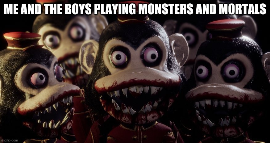 Me and the Boys Dark Deception version | ME AND THE BOYS PLAYING MONSTERS AND MORTALS | image tagged in me and the boys dark deception version | made w/ Imgflip meme maker