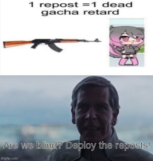 Are we blind? Deploy the reposts! | image tagged in are we blind deploy the | made w/ Imgflip meme maker