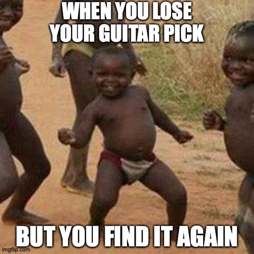 Gourmet Hotdog | WHEN YOU LOSE YOUR GUITAR PICK; BUT YOU FIND IT AGAIN | image tagged in memes,third world success kid,guitar,pick up lines,for dummies | made w/ Imgflip meme maker