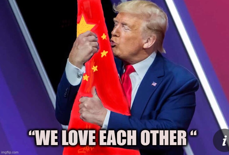 Trump Loves China | “WE LOVE EACH OTHER “ | image tagged in donald trump,trump payed more taxes to china than usa,trump is a chinese puppet,trump loves china,trump is a looser | made w/ Imgflip meme maker
