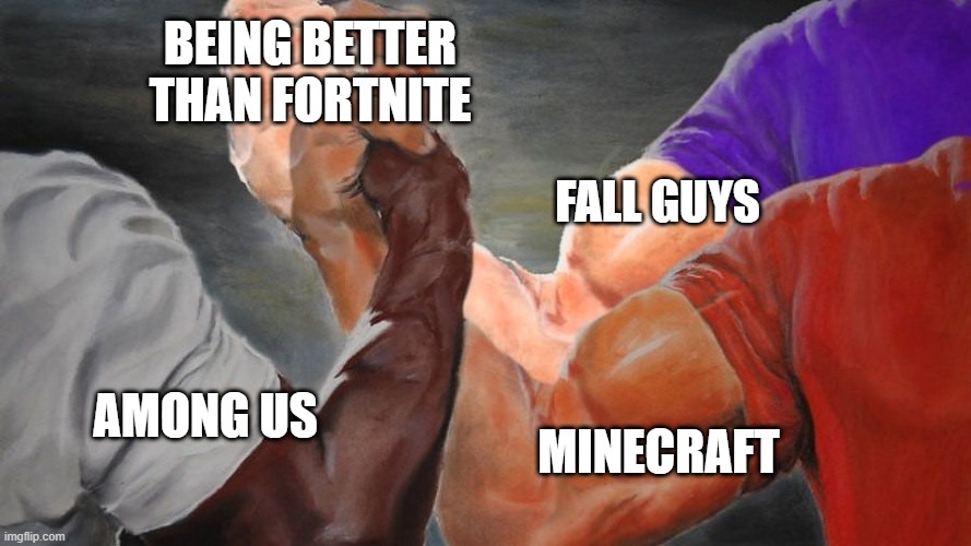 Epic Handshake Three Way | BEING BETTER THAN FORTNITE; FALL GUYS; MINECRAFT; AMONG US | image tagged in epic handshake three way,minecraft,among us,fall guys,gaming | made w/ Imgflip meme maker