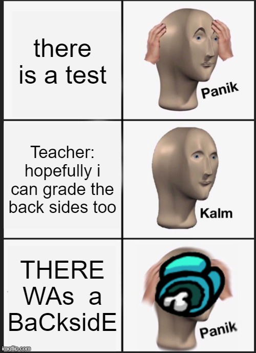 Panik Kalm Panik | there is a test; Teacher: hopefully i can grade the back sides too; THERE WAs  a BaCksidE | image tagged in memes,panik kalm panik | made w/ Imgflip meme maker