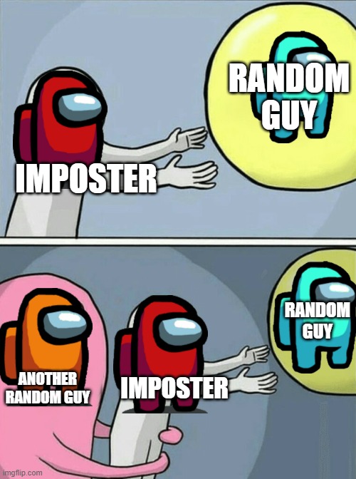 Imposter *vents behind you nothing personal | RANDOM GUY; IMPOSTER; RANDOM GUY; ANOTHER RANDOM GUY; IMPOSTER | image tagged in memes,running away balloon | made w/ Imgflip meme maker