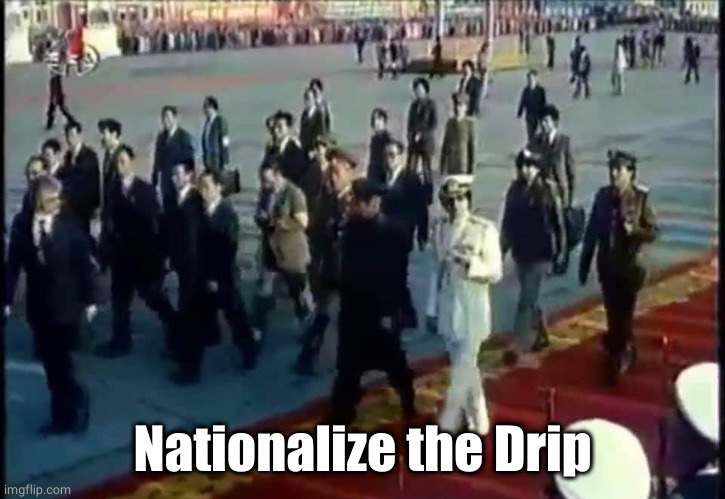 Nationalize the Drip, Momar. | Nationalize the Drip | image tagged in gaddafi,political,politics,the drip,dripping | made w/ Imgflip meme maker