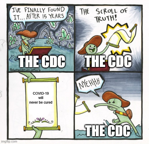 BRUH MOMENT | THE CDC; THE CDC; COVID-19
will never be cured; THE CDC | image tagged in memes,the scroll of truth,covid-19 | made w/ Imgflip meme maker