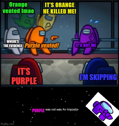 Orange vented lmao; IT’S ORANGE HE KILLED ME! WHERE’S THE EVIDENCE; IT’S NOT ME; Purple vented! IT’S PURPLE; I’M SKIPPING; PURPLE | image tagged in among us blame,among us not the imposter | made w/ Imgflip meme maker