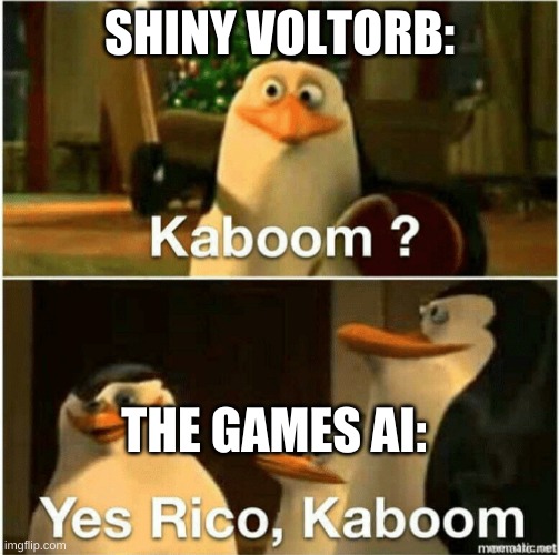 Kaboom? Yes Rico, Kaboom. | SHINY VOLTORB:; THE GAMES AI: | image tagged in kaboom yes rico kaboom | made w/ Imgflip meme maker